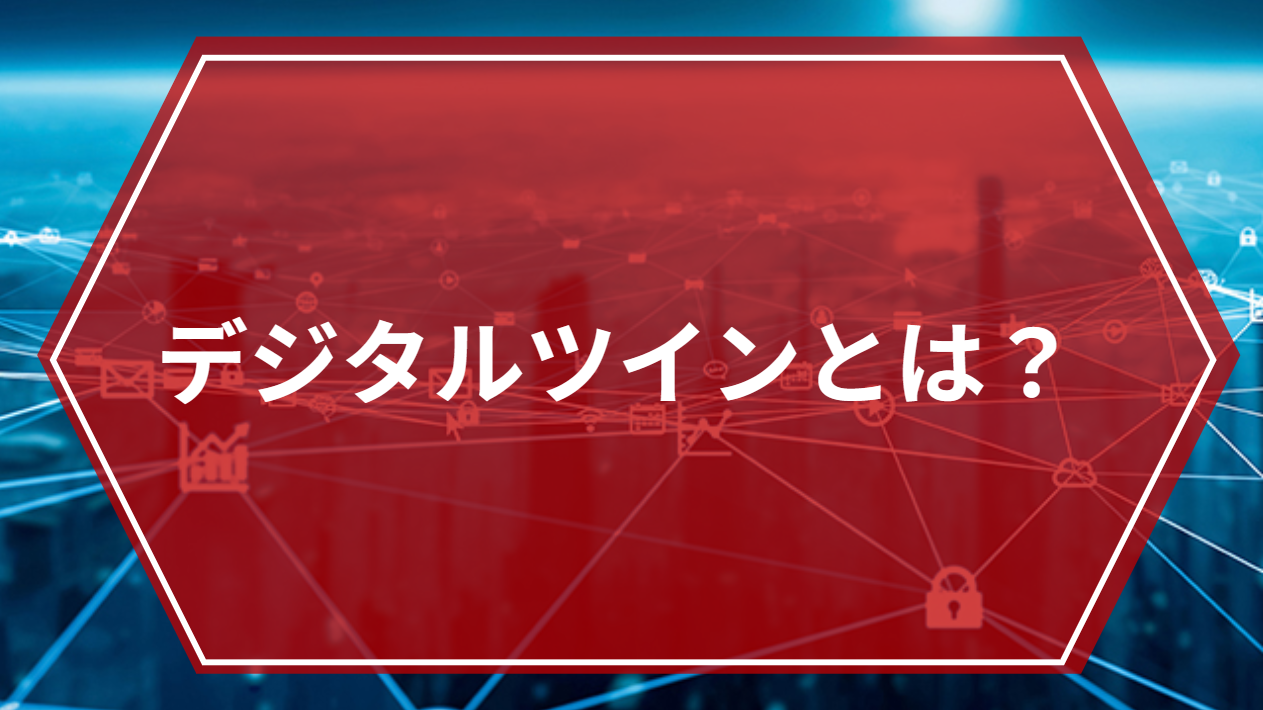 デジタルツインとは？ 事例と共にわかりやすく解説します